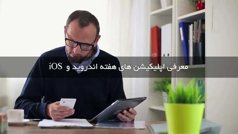 بهترین اپلیکیشنهای عرضه شده برای اندروید و iOS در هفته ای که گذشت