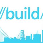Build 2016 مایکروسافت؛ مهم‌ترین بخش‌های این کنفرانس سه روزه