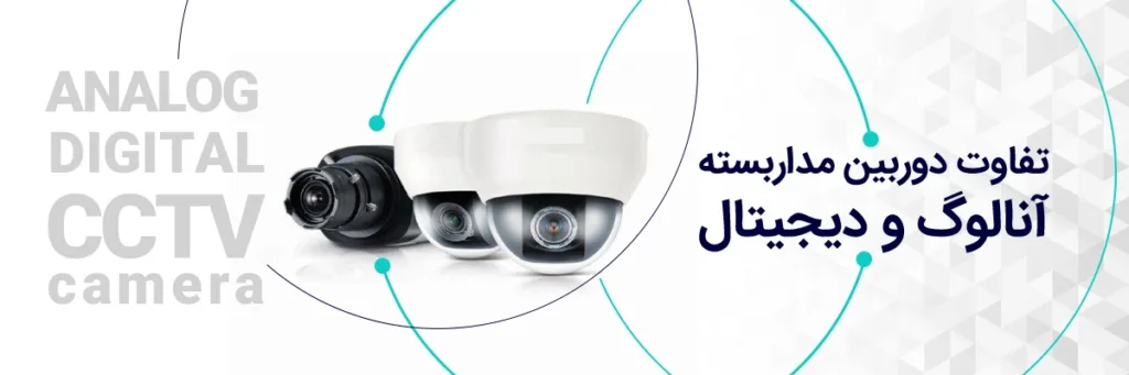 تفاوت دوربین مداربسته آنالوگ و دیجیتال در چیست؟