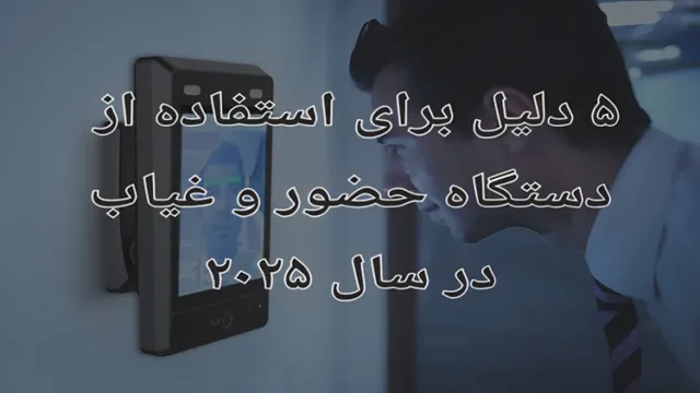 5 دلیل برای استفاده از دستگاه حضور و غیاب تشخیص چهره در 2025