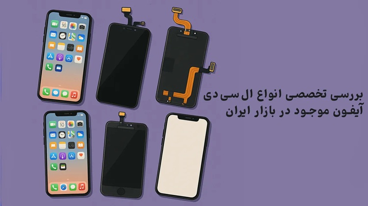 بررسی تخصصی انواع ال‌سی‌دی آیفون موجود در بازار ایران