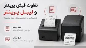 مقایسه دو دستگاه فیش‌پرینتر و لیبل‌پرینتر در کنار یکدیگر برای انتخاب بهترین گزینه جهت کسب‌وکار