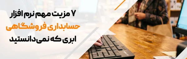 7 مزیت مهم نرم افزار حسابداری فروشگاهی ابری که نمی دانستید