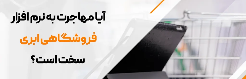 آیا مهاجرت به نرم افزار فروشگاهی ابری سخت است